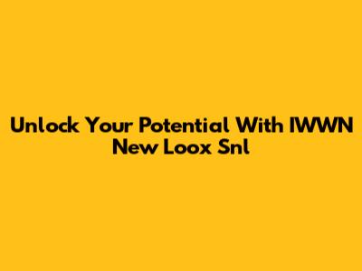 Unlock Your Potential With IWWN New Loox Snl