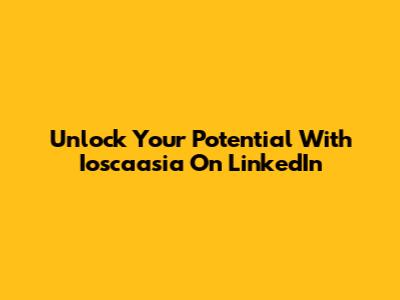 Unlock Your Potential With Ioscaasia On LinkedIn
