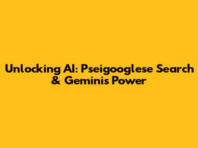 Unlocking AI: Pseigooglese Search & Gemini's Power