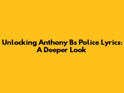 Unlocking Anthony B's "Police" Lyrics: A Deeper Look