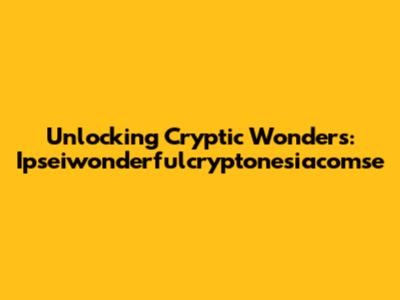 Unlocking Cryptic Wonders: Ipseiwonderfulcryptonesiacomse