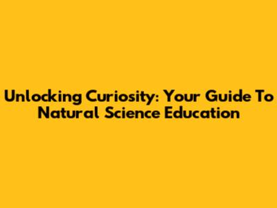 Unlocking Curiosity: Your Guide To Natural Science Education