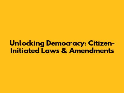 Unlocking Democracy: Citizen-Initiated Laws & Amendments