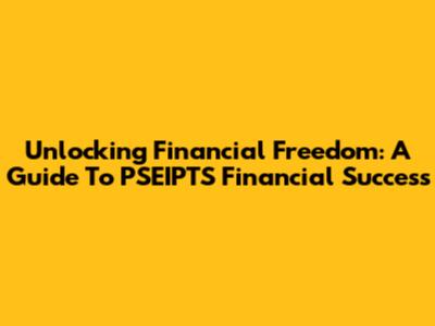 Unlocking Financial Freedom: A Guide To PSEIPTS Financial Success