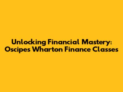 Unlocking Financial Mastery: Oscipe's Wharton Finance Classes