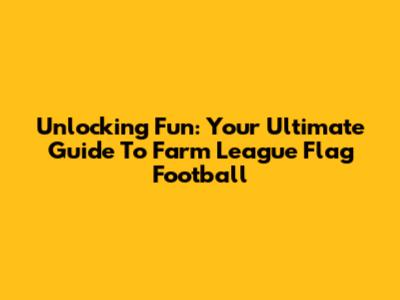 Unlocking Fun: Your Ultimate Guide To Farm League Flag Football