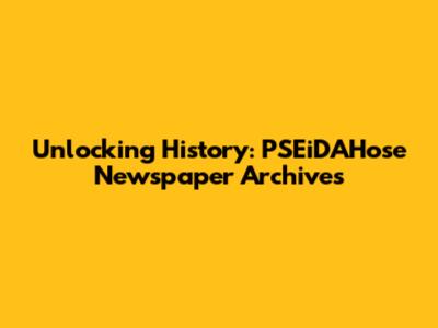 Unlocking History: PSEiDAHose Newspaper Archives