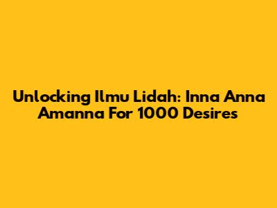 Unlocking Ilmu Lidah: Inna Anna Amanna For 1000 Desires