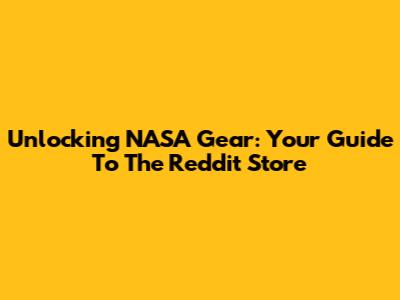 Unlocking NASA Gear: Your Guide To The Reddit Store