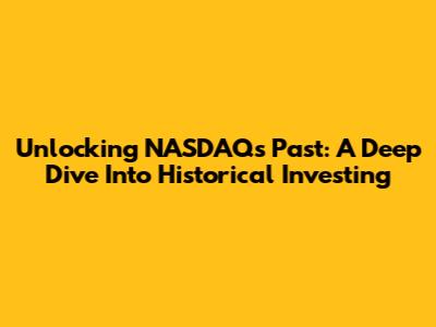 Unlocking NASDAQ's Past: A Deep Dive Into Historical Investing