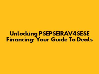 Unlocking PSEPSEIRAV4SESE Financing: Your Guide To Deals