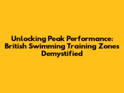 Unlocking Peak Performance: British Swimming Training Zones Demystified
