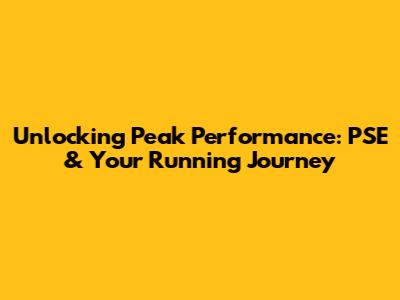 Unlocking Peak Performance: PSE & Your Running Journey