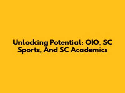 Unlocking Potential: OIO, SC Sports, And SC Academics