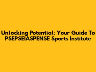 Unlocking Potential: Your Guide To PSEPSEIASPENSE Sports Institute
