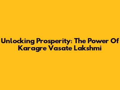 Unlocking Prosperity: The Power Of Karagre Vasate Lakshmi