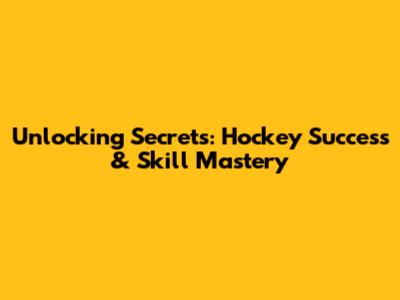 Unlocking Secrets: Hockey Success & Skill Mastery