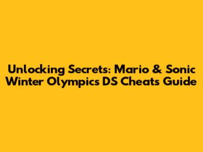 Unlocking Secrets: Mario & Sonic Winter Olympics DS Cheats Guide