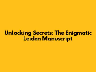 Unlocking Secrets: The Enigmatic Leiden Manuscript