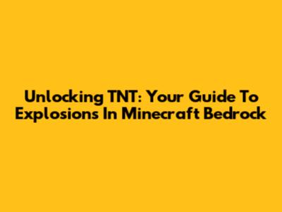 Unlocking TNT: Your Guide To Explosions In Minecraft Bedrock