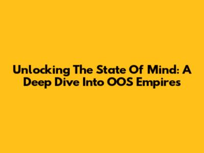 Unlocking The 'State Of Mind': A Deep Dive Into OOS Empires