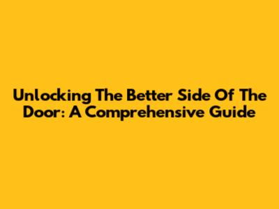Unlocking The Better Side Of The Door: A Comprehensive Guide