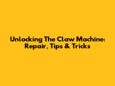 Unlocking The Claw Machine: Repair, Tips & Tricks