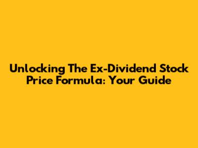 Unlocking The Ex-Dividend Stock Price Formula: Your Guide