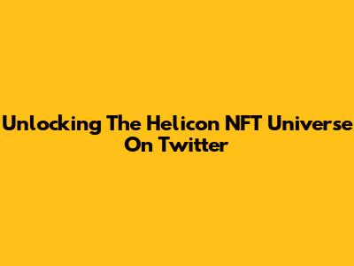 Unlocking The Helicon NFT Universe On Twitter