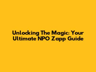 Unlocking The Magic: Your Ultimate NPO Zapp Guide