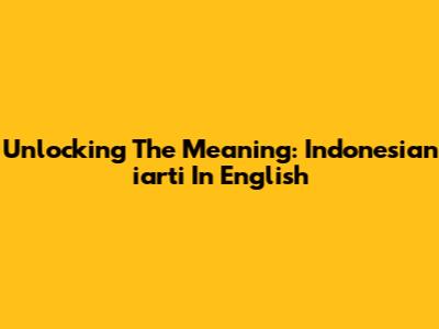 Unlocking The Meaning: Indonesian 'iarti' In English
