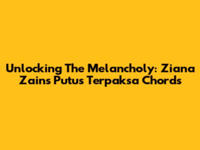 Unlocking The Melancholy: Ziana Zain's 'Putus Terpaksa' Chords