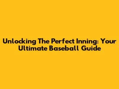 Unlocking The Perfect Inning: Your Ultimate Baseball Guide
