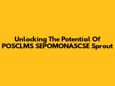 Unlocking The Potential Of POSCLMS SEPOMONASCSE Sprout