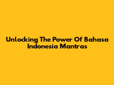 Unlocking The Power Of Bahasa Indonesia Mantras