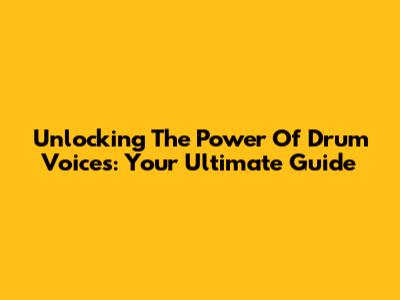Unlocking The Power Of Drum Voices: Your Ultimate Guide