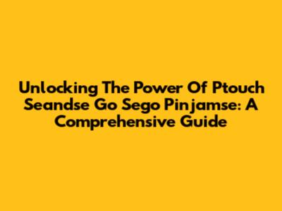 Unlocking The Power Of Ptouch Seandse Go Sego Pinjamse: A Comprehensive Guide