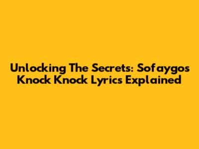 Unlocking The Secrets: Sofaygo's 'Knock Knock' Lyrics Explained