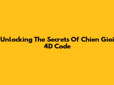 Unlocking The Secrets Of Chien Gioi 4D Code