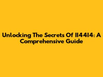 Unlocking The Secrets Of II44I4: A Comprehensive Guide