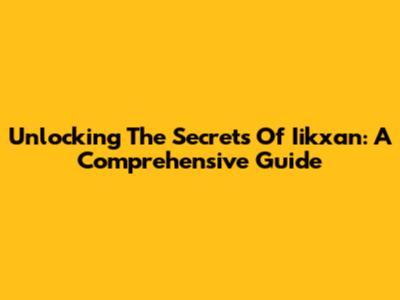 Unlocking The Secrets Of Iikxan: A Comprehensive Guide