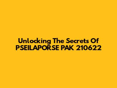 Unlocking The Secrets Of PSEILAPORSE PAK 210622