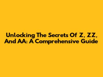 Unlocking The Secrets Of Z, ZZ, And AA: A Comprehensive Guide