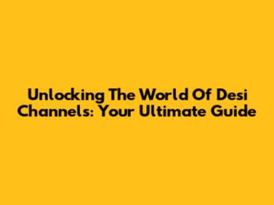 Unlocking The World Of Desi Channels: Your Ultimate Guide
