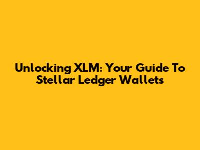 Unlocking XLM: Your Guide To Stellar Ledger Wallets