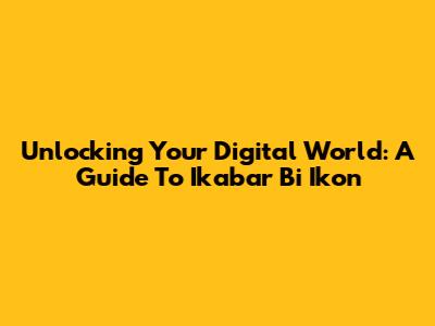 Unlocking Your Digital World: A Guide To Ikabar Bi Ikon