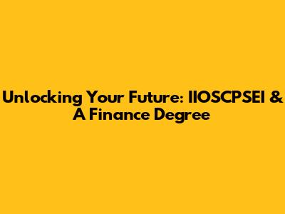 Unlocking Your Future: IIOSCPSEI & A Finance Degree