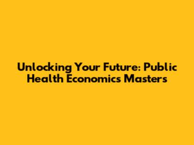 Unlocking Your Future: Public Health Economics Masters