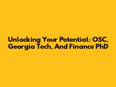 Unlocking Your Potential: OSC, Georgia Tech, And Finance PhD