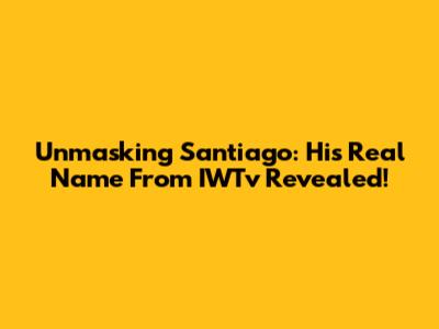 Unmasking Santiago: His Real Name From IWTv Revealed!